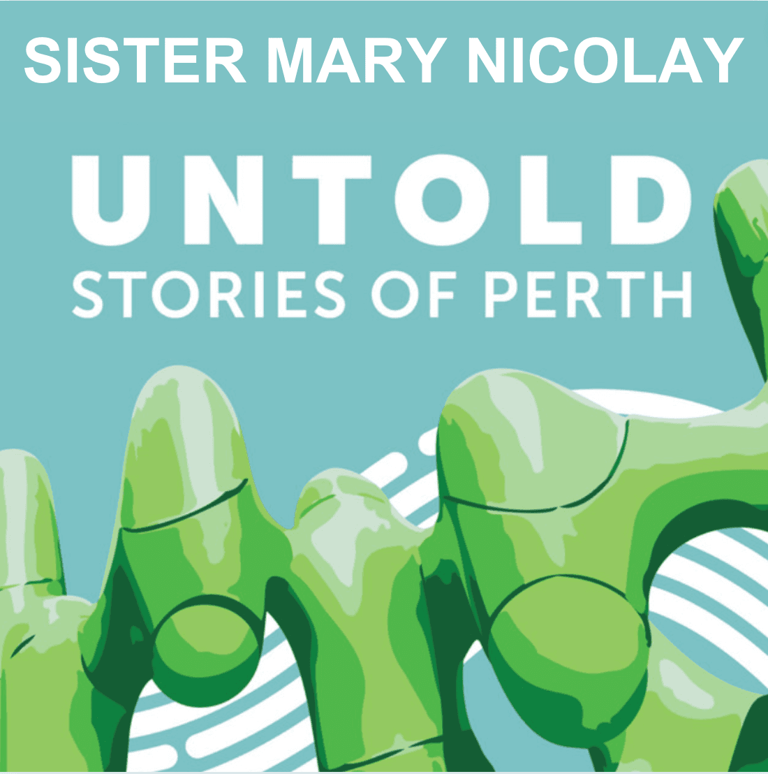 Sister Mary Ann Nicolay, Untold Stories of Perth podcast